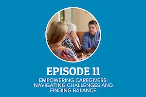 Episode 11: Empowering Caregivers: Navigating Challenges and Finding Balance