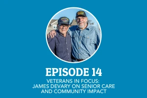 Episode 14: Veterans in Focus - James DeVary on Senior Care and Community Impact