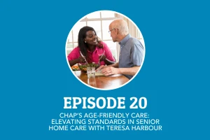 Episode 20: CHAP’s Age-Friendly Care: Elevating Standards in Senior Home Care with Teresa Harbour